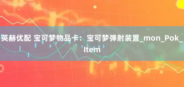 英赫优配 宝可梦物品卡：宝可梦弹射装置_mon_Pok_Item